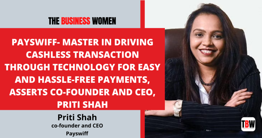 Payswiff- Master in driving cashless transaction through technology for easy and hassle-free payments, asserts co-founder and CEO, Priti Shah