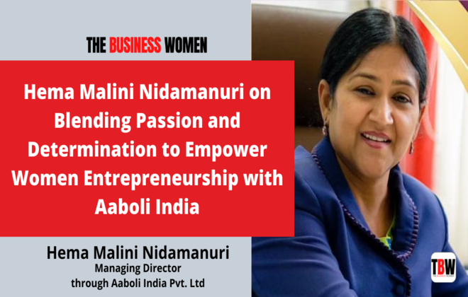 Hema Malini Nidamanuri on Blending Passion and Determination to Empower Women Entrepreneurship with Aaboli India