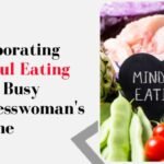 Incorporating Mindful Eating into a Busy Businesswoman’s Routine