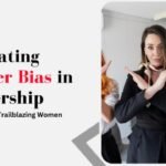 Navigating Gender Bias in Leadership Insights from Trailblazing Women