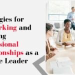 Strategies for Networking and Building Professional Relationships as a Female Leader