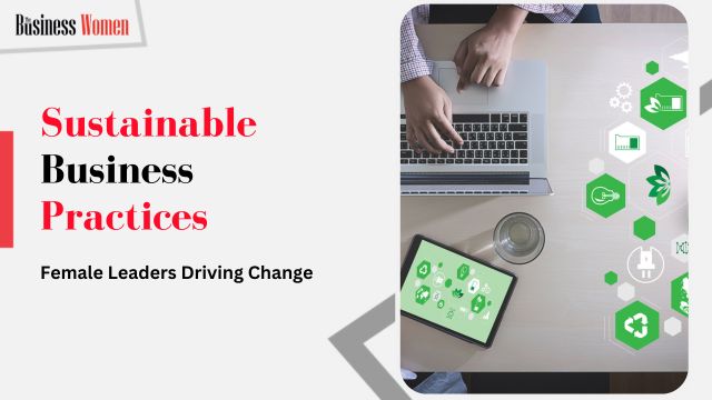 Sustainable Business Practices: Female Leaders Driving Change